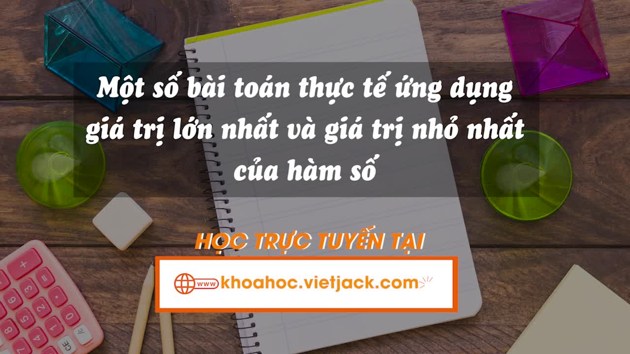 Một số bài toán thực tế ứng dụng giá trị lớn nhất và giá trị nhỏ nhất của hàm số