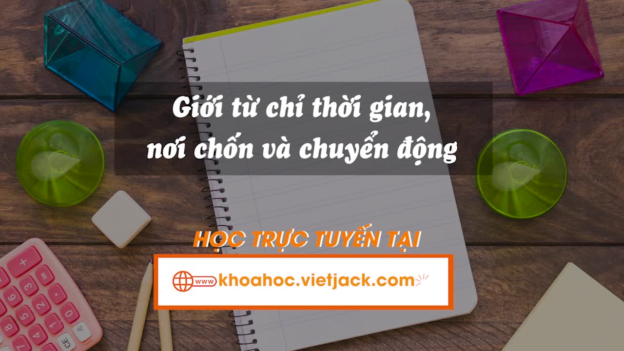 Grammar - Giới từ chỉ thời gian, nơi chốn và chuyển động  (Unit 4 - iLearn)