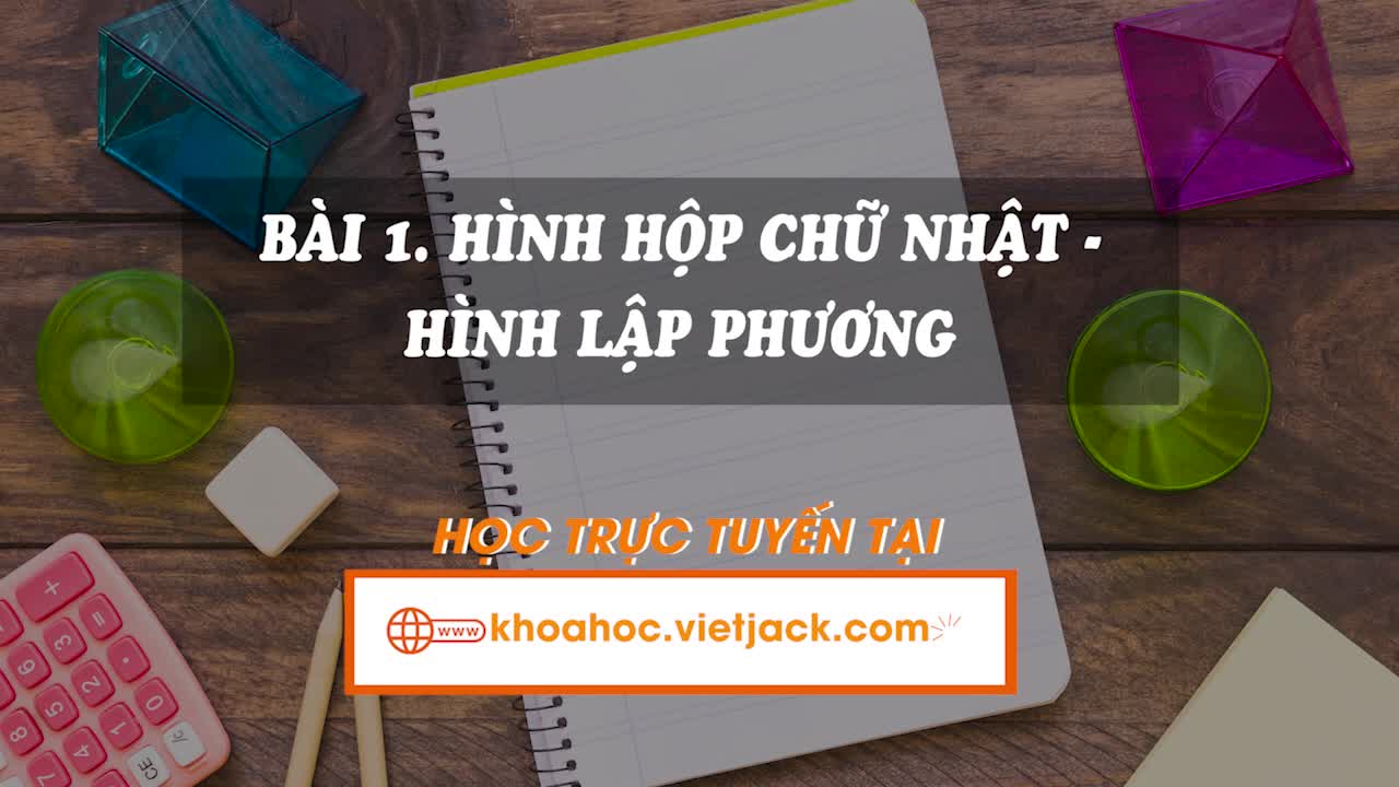 Lí thuyết trọng tâm - Hình hộp chữ nhật - Hình lập phương