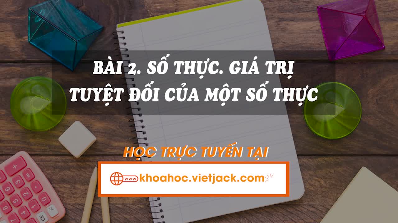 Lí thuyết trọng tâm - Số thực. Giá trị tuyệt đối của một số thực