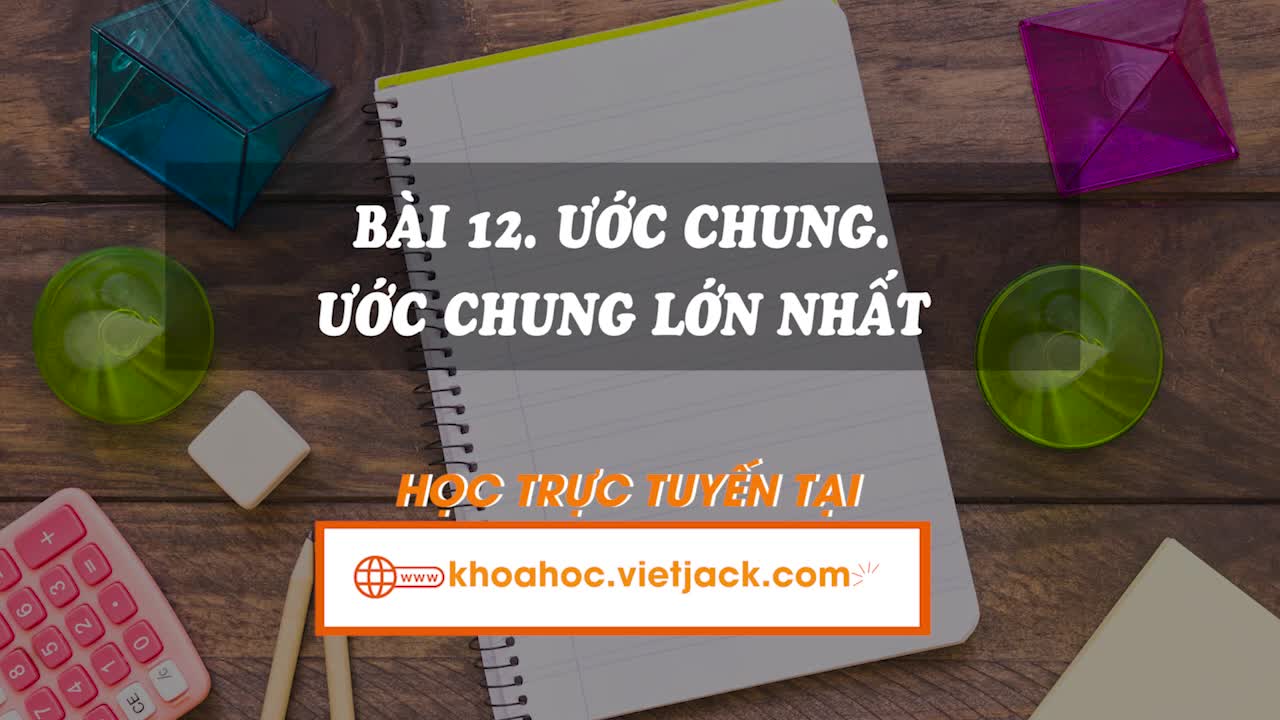 Lí thuyết trọng tâm - Bài 12. Ước chung. Ước chung lớn nhất