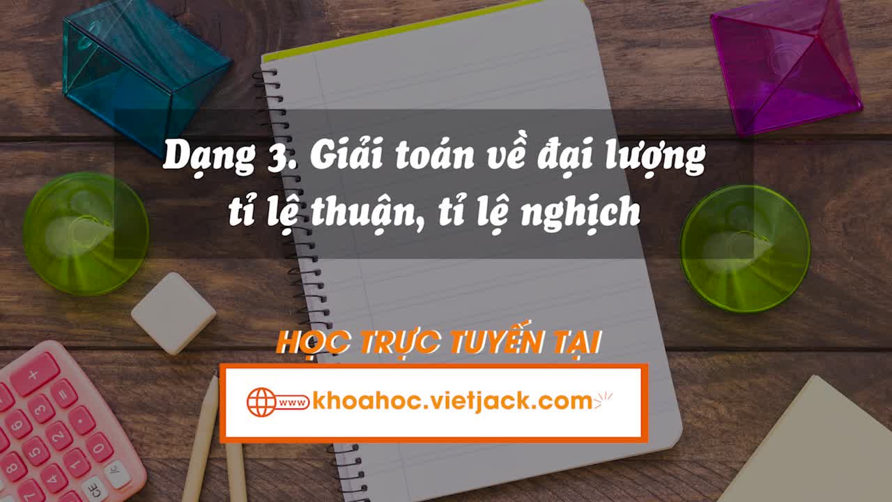 Dạng 3: Giải toán về đại lượng tỉ lệ thuận, tỉ lệ nghịch