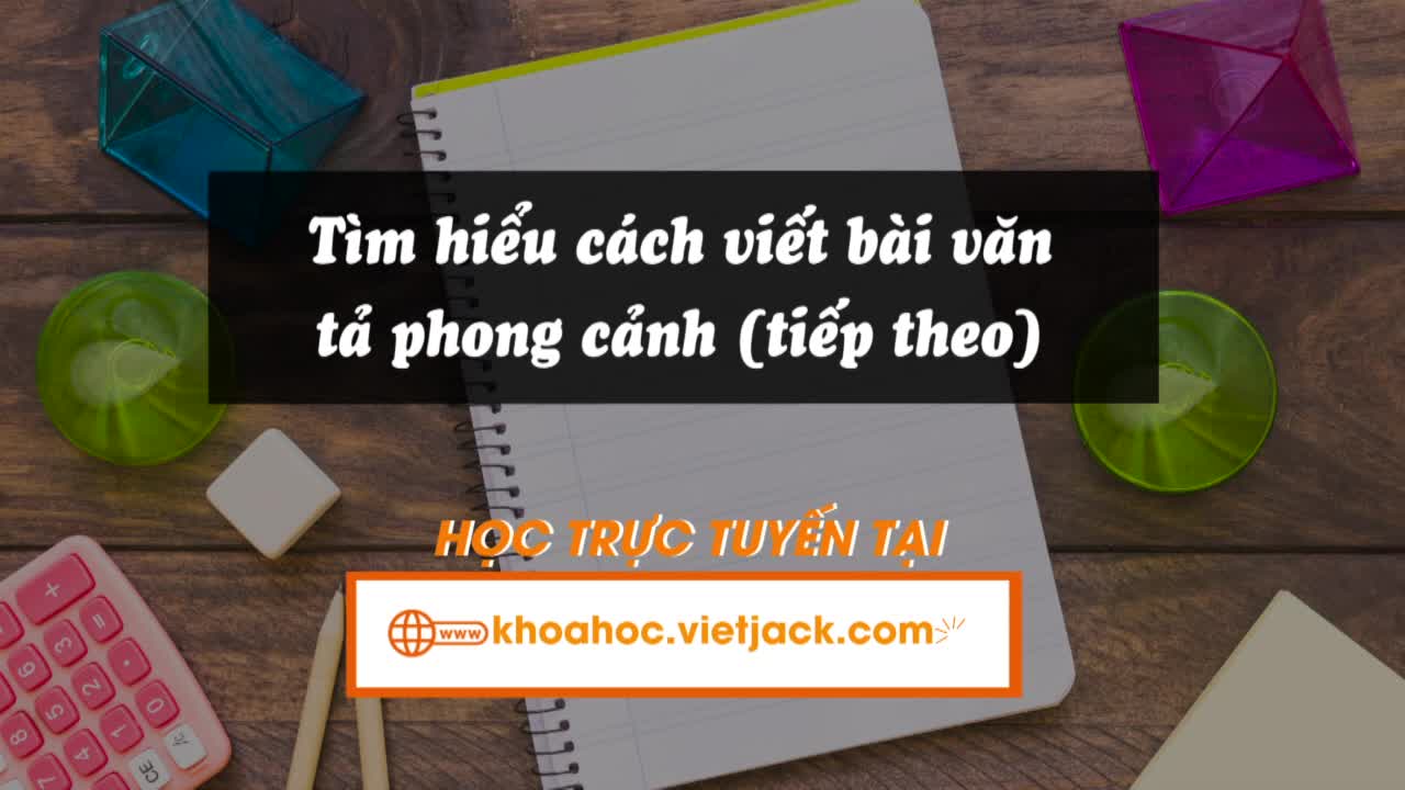Bài 10: Viết: Tìm hiểu cách viết bài văn tả phong cảnh (tiếp theo)