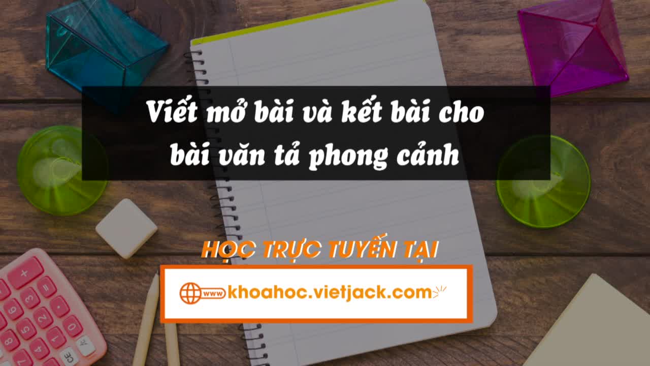 Bài 11: Viết: Viết mở bài và kết bài cho bài văn tả phong cảnh