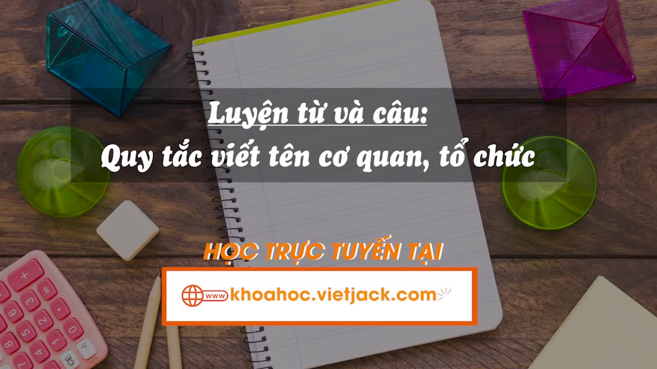 Bài 7. Luyện từ và câu: Quy tắc viết tên cơ quan, tổ chức (trang 32)