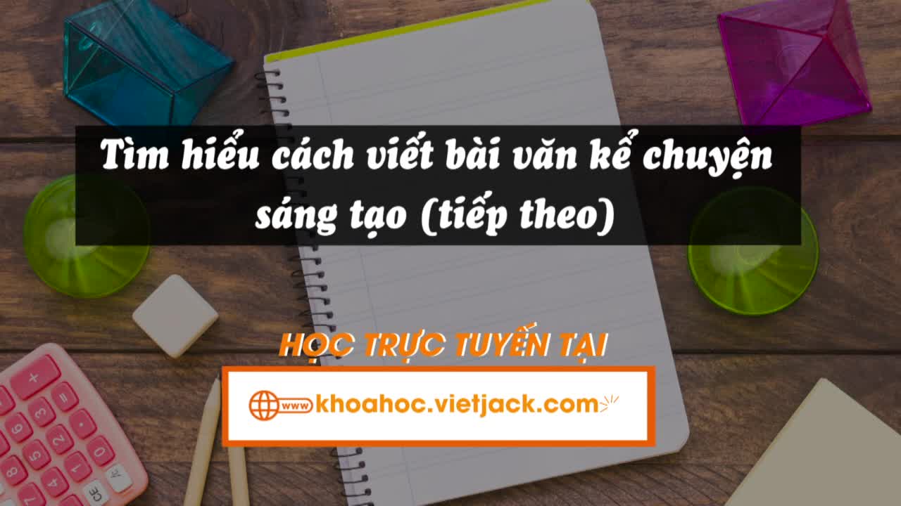 Bài 2: Viết: Tìm hiểu cách viết bài văn kể chuyện sáng tạo (tiếp theo)