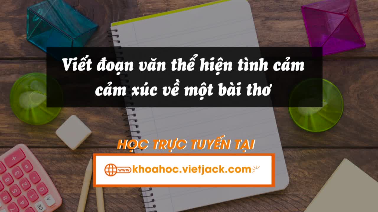 Bài 27: Viết: Viết đoạn văn thể hiện tình cảm, cảm xúc về một bài thơ