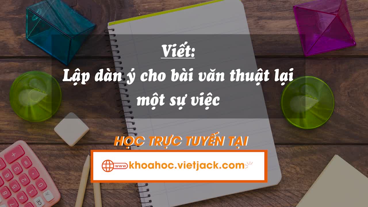 Bài 10. Viết: Lập dàn ý cho bài văn thuật lại một sự việc (trang 46, 47)