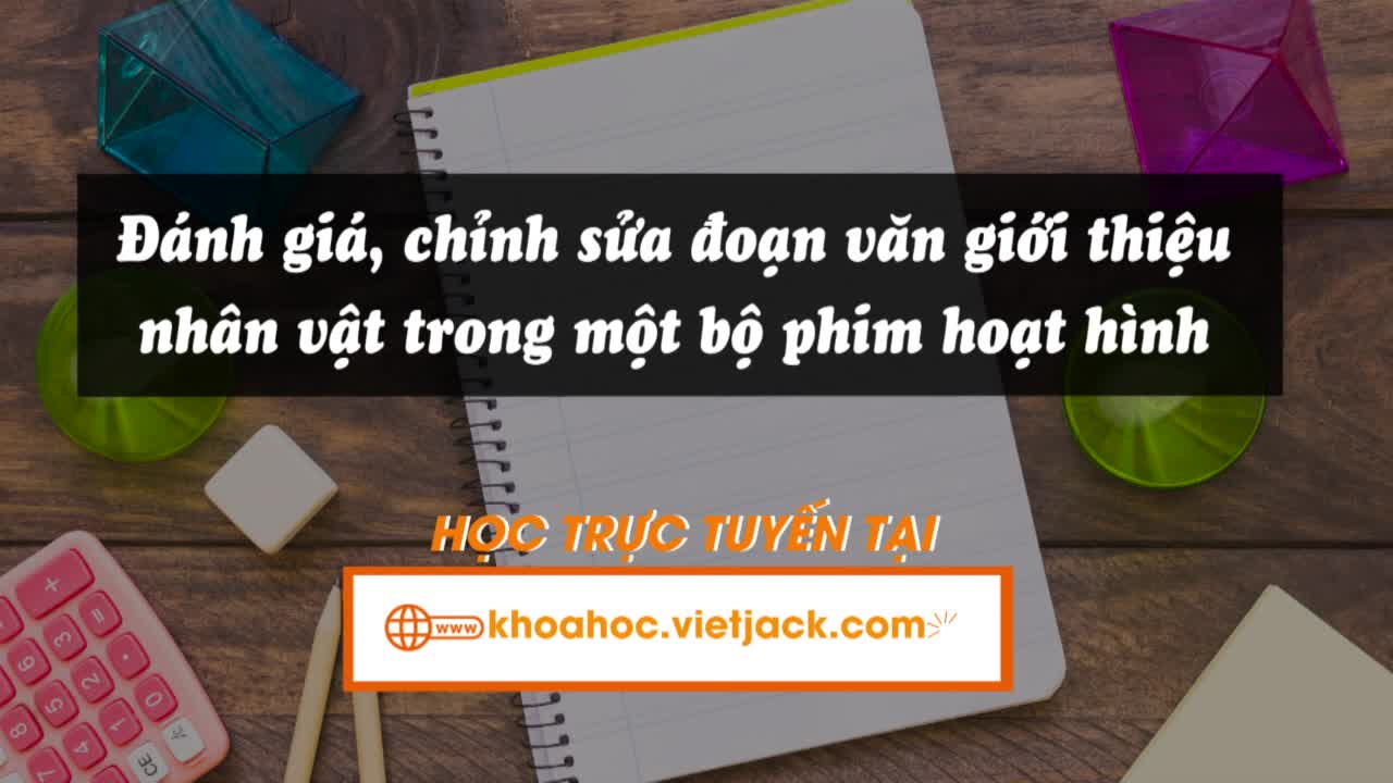 Bài 32: Viết: Đánh giá, chỉnh sửa đoạn văn giới thiệu nhân vật trong một bộ phim hoạt hình