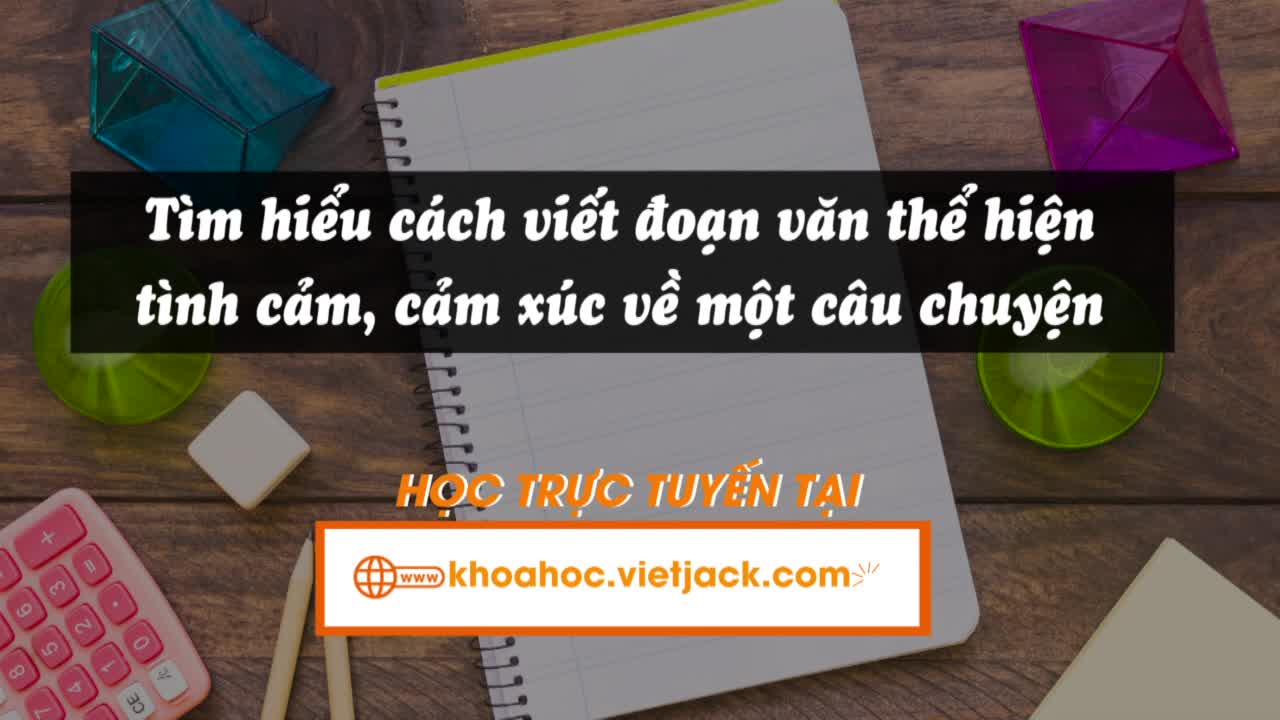 Bài 21: Viết: Tìm hiểu cách viết đoạn văn thể hiện tình cảm; cảm xúc về một câu chuyện