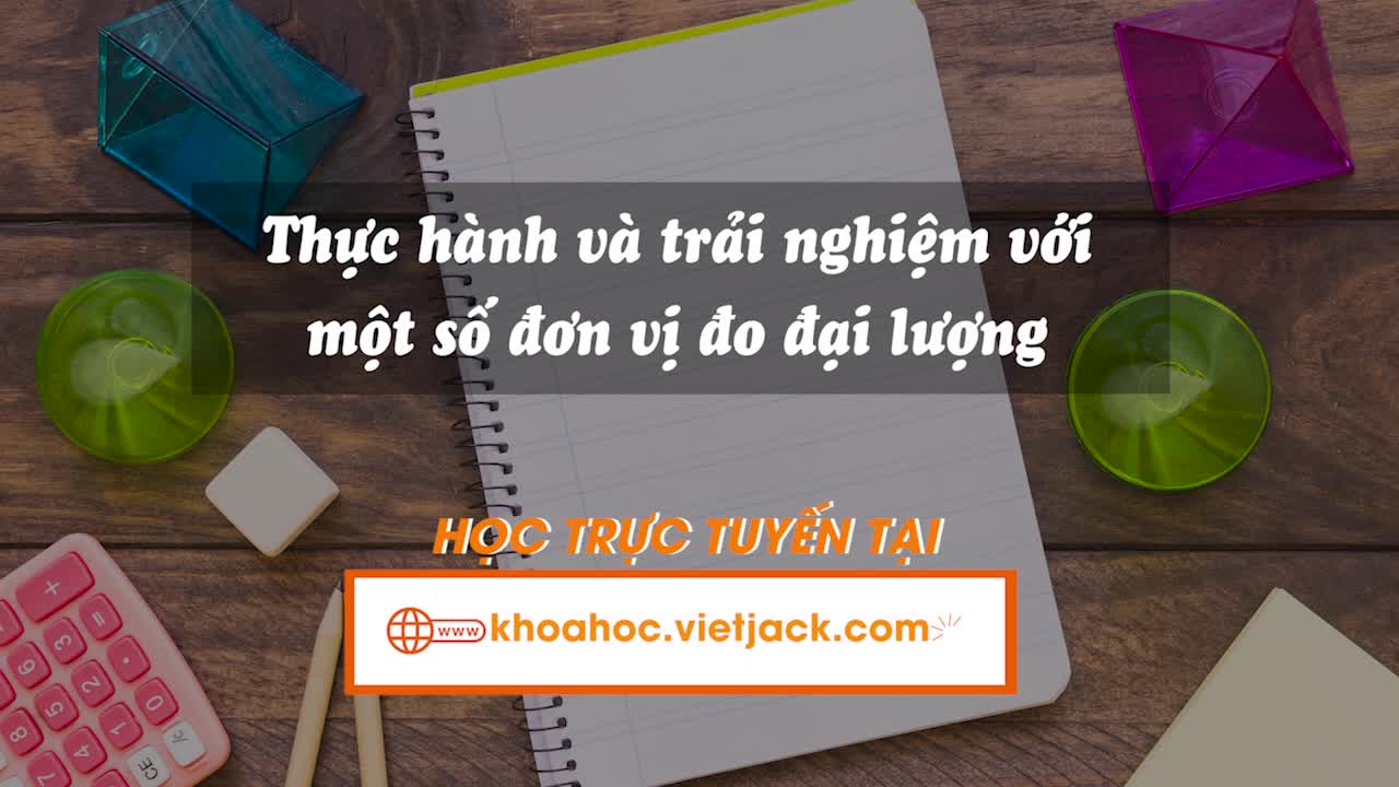 Bài 17. Thực hành và trải nghiệm một số đơn vị đo đại lượng