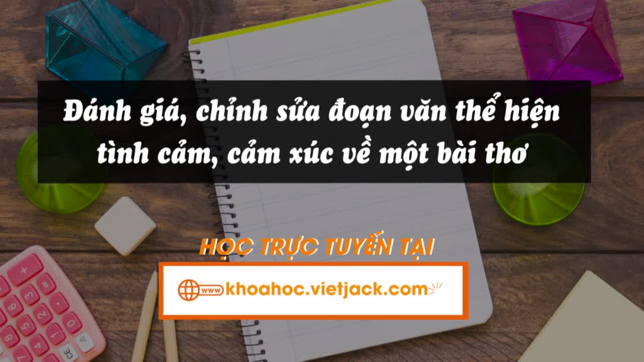 Bài 28: Viết: Đánh giá, chỉnh sửa đoạn văn thể hiện tình cảm, cảm xúc về một bài thơ