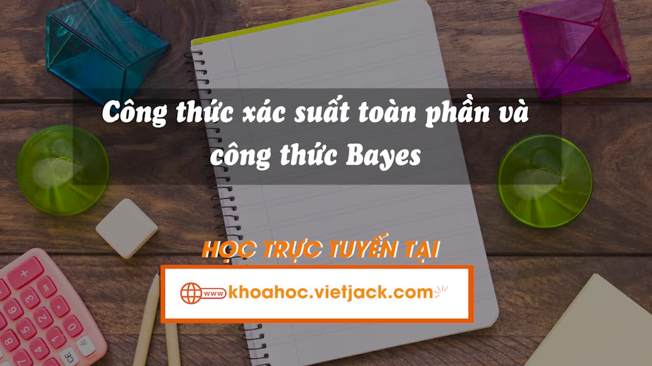 Bài 19: Công thức xác suất toàn phần và công thức Bayes
