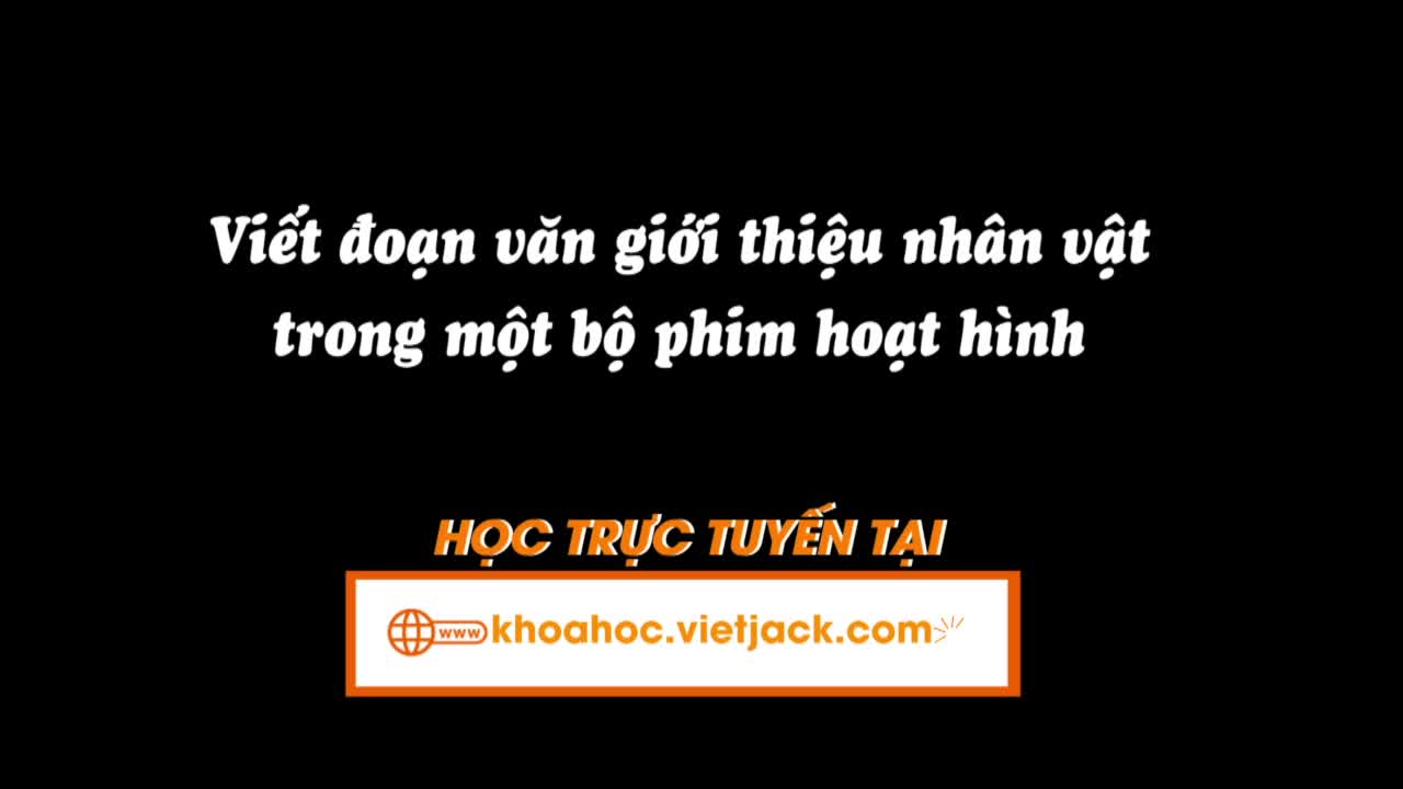 Bài 31: Viết: Viết đoạn văn giới thiệu nhân vật trong một bộ phim hoạt hình