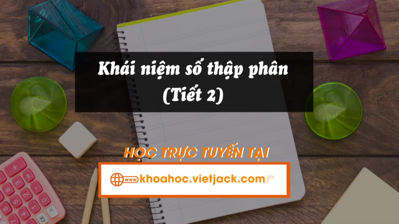 Bài 10. Khái niệm số thập phân (Tiết 2)