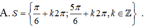 Phương trình 2sinx-1=0 có tập nghiệm là: A. S={pi/6+k2pi; 5pi/6+k2pi, k thuộc Z} (ảnh 2)