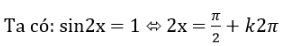 Phương trình sin2x = 1 có nghiệm là: A.pi/2+k4pi, k thuộc Z. B.B. pi/2+kpi, k thuộc Z C. pi/4+k2pi, k thuộc Z. (ảnh 1)