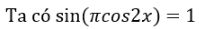 Phương trình sin(pi cos2x) = 1 có nghiệm là: A.x = k.pi, k thuộc Z B. pi+k2pi, k thuộc Z.  (ảnh 1)