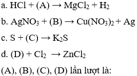 Có các phản ứng sau:  a. HCl + (A) → MgCl2 + H2 b. AgNO3 + (B) → Cu(NO3)2 + Ag S+ (C)= K2S (ảnh 1)