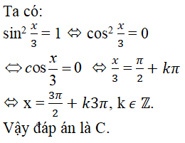 Phương trình sin2x/3 = 1 có nghiệm là: A.pi/2+k2pi, k thuộc Z B. 3pi/2+k2pi, k thuộc Z. (ảnh 1)