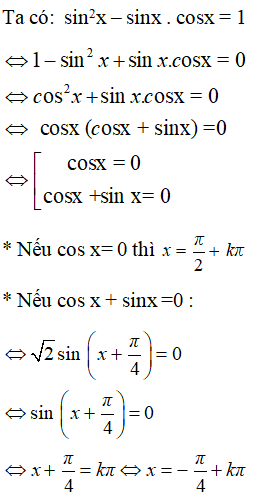 Nghiệm của phương trình sin^2 x - sinx cosx = 1 là: A.pi/2 + kpi, k thuộc Z hoặc -pi/4 + kpi, k thuộc Z (ảnh 1)
