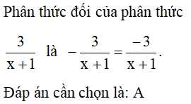 Phân thức đối của phân thức 3/(x + 1)là?  A. -3/ x+1 (ảnh 1)