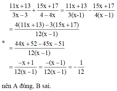 Chọn câu sai? A. (11x + 13)/(3x - 3) + (15x + 17)/(4 - 4x) = -1/12 (ảnh 1)