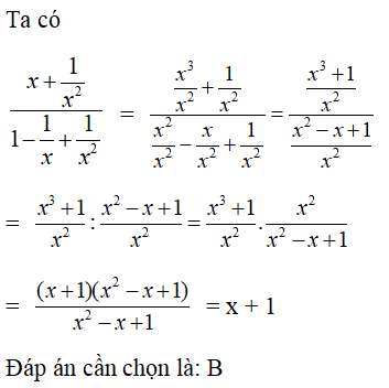 Biểu thức (x + 1/x^2)/(1 - 1/x + 1/x^2) được biến đổi thành phân thức A. 1/ x+1 (ảnh 1)