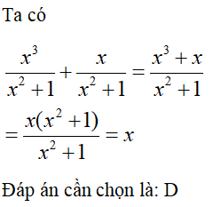 Thực hiện phép tính sau: x^3/(x^2 + 1) + x/(x^2 + 1) A. -x B. 2x C. x/2 D. x (ảnh 1)