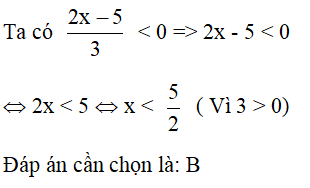 Giá trị của x để phân thức (2x - 5)/3 < 0 là? A. x>5/2 B. x<5/2 (ảnh 1)