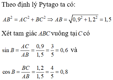 Cho tam giác ABC vuông tại c có BC = 1,2 cm, AC = 0,9 cm . Tính các tỉ số lượng giác sinB; cosB (ảnh 1)