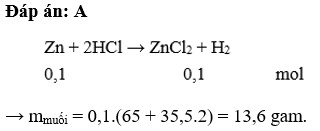 Cho 0,1mol kim loại kẽm vào dung dịch HCl dư. Khối lượng muối thu được là: A. 13,6 g B. 1,36 g (ảnh 1)