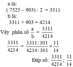 Cho phân số a/b có a + b = 7525 và b – a = 903. Hãy tìm phân số , rồi rút gọn thành phân số tối giản. (ảnh 1)