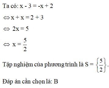 Phương trình x – 3 = -x + 2 có tập nghiệm là:  A. S= { -5/2}  B. S={ 5/2} (ảnh 1)