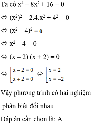 Cho phương trình x^4 – 8x^2 + 16 = 0. Chọn khẳng định đúng A. Phương trình có 2 nghiệm đối nhau (ảnh 1)