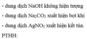 Có thể dùng dung dịch HCl để nhận biết các dung dịch không màu sau đây A. NaOH, Na2CO3, AgNO3 (ảnh 1)