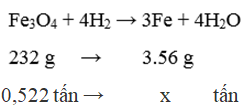 Khử hoàn toàn 0,58 tấn quặng sắt chứa 90 % là Fe3O4 bằng khí hiđro . Khối lượng sắt thu được là: (ảnh 2)