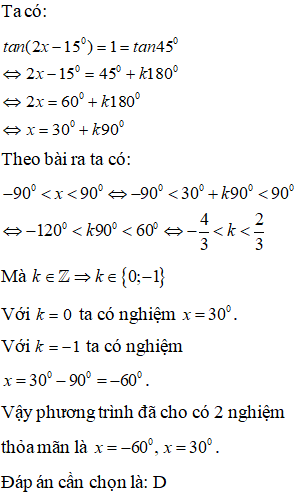 Nghiệm của phương trình tan(2x -15 độ) = 1, với -90 độ < x < 90 độ là: A.x=-30 độ B.x=-60 độ C.x=30 độ D.x=-60 độ,x=30 độ (ảnh 1)