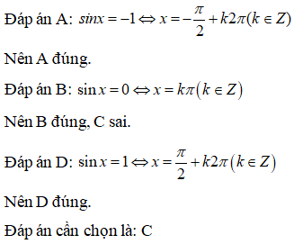 Chọn mệnh đề sai: A.sinx=-1 <=> x =-pi/2 +k 2 pi ( k thuộc Z) B.sinx=0 <=> x=kpi (k thuộc Z) (ảnh 1)