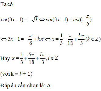 Giải phương trình cot(3x-1) = - căn bậc hai của 3: A.x=1/3+5pi/18 +kpi/3(k thuộc Z) B.x=1/3+pi/18+kpi/3( k thuộc Z) (ảnh 1)