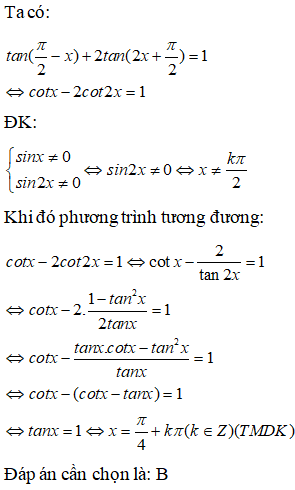 Phương trình tan(pi/2 - x) +2tan(2x + pi/2) = 1 có nghiệm là: A.x=pi/4+k2pi(k thuộc Z) B.x=pi/4+kpi(k thuộc Z) (ảnh 1)