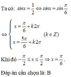 Nghiệm của phương trình sinx = 1/2 thỏa mãn -pi/2 nhỏ hơn bằng x nhỏ hơn bằng pi/2 là: A.x=5pi/6+k2pi (ảnh 1)