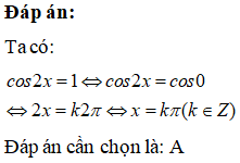 Phương trình cos2x=1 có nghiệm là: A.x = kpi ( k thuộc Z) B.x=pi/2+k2pi(k thuộc Z) C.x=k2pi(k thuộc Z) (ảnh 1)