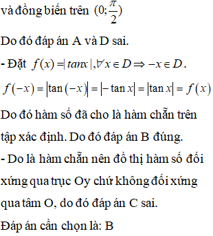 Khẳng định nào sau đây là đúng? A.y = |tanx| đồng biến trong [-pi/2;pi/2] B.y=|tanx| là hàm số chẵn trên D=R\{pi/2+kpi|k thuộc Z} (ảnh 2)