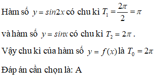 Tìm chu kì của các hàm số sau f(x) = sin2x + sinx : A.T0=2pi B.T0=3pi C.T0=pi D.T0=pi/4 (ảnh 1)