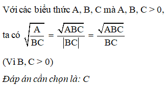 Cho các biểu thức A, B, C mà A, B, C > 0, khẳng định nào sau đây là đúng?  A. căn(A/BC)= căn(ABC/C) (ảnh 1)