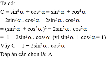Cho  alpha là góc nhọn bất kỳ. Khi đó C = sin^4 alpha  + cos^4 alpha  bằng  a. C= 1- 2 (sin anpha)^2( cos anpha)^2\ (ảnh 1)