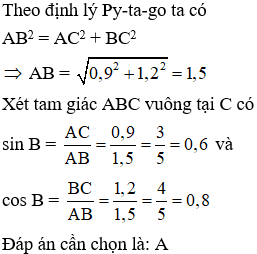 Cho tam giác ABC vuông tại C có BC = 1,2cm, AC = 0,9cm Tính các tỉ số lượng giác sinB và cosB (ảnh 2)