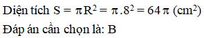 Diện tích hình tròn bán kính R = 8cm là: 8 pi (cm^2)  64 pi ( cm^2)  16 pi ( cm^2) (ảnh 1)