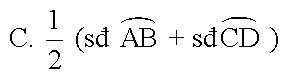 Cho hình vẽ dưới đây, góc BIC có số đo bằng A. 1/ 2 ( số đo cung BC+ số đo cung AD) (ảnh 5)